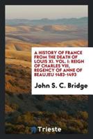 A history of France from the death of Louis XI 0649604636 Book Cover