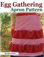 Egg Gathering Apron Pattern: Learn how to sew your own Egg Gathering Apron! 1979575266 Book Cover