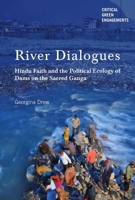 River Dialogues: Hindu Faith and the Political Ecology of Dams on the Sacred Ganga 0816540985 Book Cover