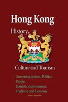 Hong Kong History, Culture and Tourism: Governing system, Politics, People, Touristic environment, Tradition and Customs 1534643605 Book Cover