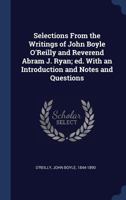 Selections From the Writings of John Boyle O'Reilly and Reverend Abram J. Ryan; ed. With an Introduction and Notes and Questions 1340260514 Book Cover