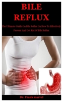 Bile Reflux: The Ultimate Guide On Bile Reflux On How To Effectively Prevent And Get Rid Of Bile Reflux B08F6Y54ZH Book Cover