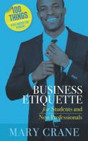 100 Things You Need to Know: Business Etiquette: For Students and New Professionals 0989066444 Book Cover