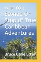 Are You Stoned or Stupid? True Caribbean Adventures 1981093370 Book Cover