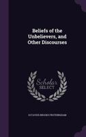 Beliefs of the Unbelievers, and Other Discourses 1357762550 Book Cover