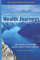 Inspired Health Journeys: Take Charge of Your Health and Live a Life of Vibrant Wellness 154978028X Book Cover