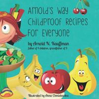 Arnold's Way Childproof Recipes for Everyone 1973975319 Book Cover