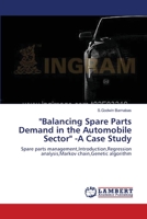 "Balancing Spare Parts Demand in the Automobile Sector" -A Case Study: Spare parts management,Introduction,Regression analysis,Markov chain,Genetic algorithm 3659213969 Book Cover
