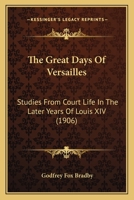 The Great Days Of Versailles: Studies From Court Life In The Later Years Of Louis XIV 1016586647 Book Cover