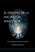 EL DESAFIO DE LA INICIACION MASONICA: UNA MIRADA AL CAMINO INTERIOR (Spanish Edition) B0G2K5CJ84 Book Cover