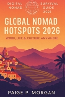 Global Nomad Hotspots 2026: Work, Life & Culture Anywhere: Explore the best destinations for work and connection B0FW9XSBYF Book Cover