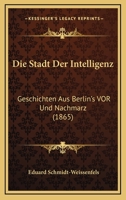 Die Stadt Der Intelligenz: Geschichten Aus Berlin's Vor Und Nachmarz (1865) 1272044475 Book Cover