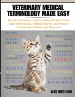 Veterinary Medical Terminology Made Easy: Decode, Pronounce, and Use Animal Medical Terms — with Abbreviations, Clinical Records, and Practice Exercises for Students and Beginners B0HKG46SL6 Book Cover