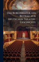 Das Burgtheater, ein Beitrag zur deutschen Theater-Geschichte (German Edition) 1024392589 Book Cover