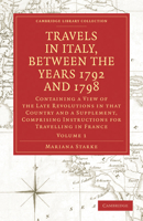 Travels in Italy, Between the Years 1792 and 1798, Containing a View of the Late Revolutions in That Country: Also a Supplement, Comprising Instructions for Travelling in France 1108018939 Book Cover