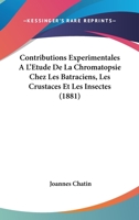 Contributions Experimentales A L'Etude De La Chromatopsie Chez Les Batraciens, Les Crustaces Et Les Insectes (1881) 1141594773 Book Cover