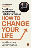 How to Change Your Life: Five Steps to Achieving High Performance 1804942790 Book Cover
