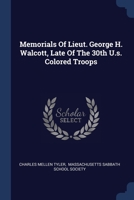 Memorials Of Lieut. George H. Walcott, Late Of The 30th U.s. Colored Troops 1020557915 Book Cover