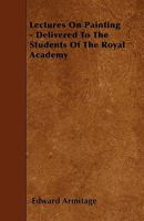 Lectures on Painting - Delivered to the Students of the Royal Academy 1446016307 Book Cover