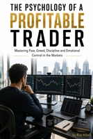 The Psychology Of A Profitable Trader: Mastering Fear, Greed, Discipline and Emotional Control In The Markets B0HDV8D4KL Book Cover