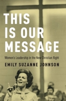 This Is Our Message: Women's Leadership in the New Christian Right 0190618930 Book Cover