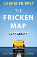The Fricken Map is Upside Down: Notes from a spiritual journey 0983842175 Book Cover