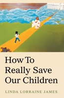 How to Really Save Our Children 1663239150 Book Cover