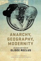 Anarchy, Geography, Modernity: Selected Writings of Elisée Reclus 160486429X Book Cover