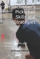 Deltaclimber's Pickleball Skills and Strategies: Pickleball Skills and Strategies B0BZFPJST9 Book Cover