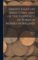 Simon's Essay on Irish Coins, and of the Currency of Foreign Monies in Ireland 1016717849 Book Cover