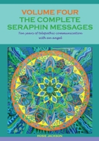 The Complete Seraphin Messages, Volume 4: Ten years of telepathic communication with an angel 3752643277 Book Cover