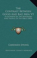The Contrast Between Good And Bad Men V1: Illustrated By The Biography And Truths Of The Bible 1104486024 Book Cover