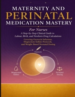 Maternity and Perinatal Medication Mastery for Nurses: A Step-by-Step Clinical Guide to Labour, Birth, and Newborn Drug Calculations Covering Oxytocin Infusions, Magnesium Sulfate Protocols. B0GYHRN274 Book Cover