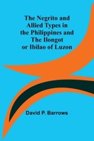 The Negrito and Allied Types in the Philippines and The Ilongot or Ibilao of Luzon 9356714371 Book Cover