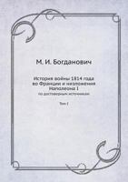 Istoriya Vojny 1814 Goda Vo Frantsii I Nizlozheniya Napoleona I Po Dostovernym Istochnikam. Tom I 5458251202 Book Cover