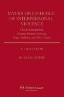 Myers on Evidence of Interpersonal Violence: Child Maltreatment, Intimate Partner Violence, Rape, Stalking, and Elder Abuse 073551030X Book Cover