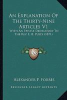 An Explanation Of The Thirty-Nine Articles V1: With An Epistle Dedicatory To The Rev. E. B. Pusey 0548808449 Book Cover