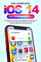 The Complete iOS 14 User Guide for Everyone: The Perfect Manual and Handbook for Beginners or Seniors including Tips and Tricks to unlock Hidden Features and Mastering it B08JJMB3YV Book Cover