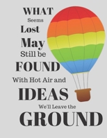 WHAT Seems Lost May Still be FOUND With Hot Air and IDEAS We'll Leave the GROUND: Balloon Theme Ideas Pad For Thinkers 1686851278 Book Cover