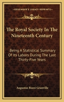 The Royal Society In The Nineteenth Century: Being A Statistical Summary Of Its Labors During The Last Thirty-Five Years 1432647350 Book Cover