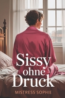 Sissy ohne Druck: Ein sanfter Weg zu Selbstakzeptanz, femininer Identität und innerer Klarheit (German Edition) B0GK2LLNK4 Book Cover