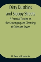 Dirty Dustbins and Sloppy Streets A Practical Treatise on the Scavenging and Cleansing of Cities and Towns 9354944957 Book Cover
