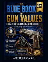 BLUE BOOK OF GUN VALUES 2026: Expanded Firearm Price Guide with Updated Market Values, 40+ Manufacturers, Condition-Based Pricing Tables, and Expert Appraisal Strategies for Buyers, Sellers and Users B0H261FBPY Book Cover