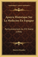 Apercu Historique Sur La Medecine En Espagne: Particulierement Au XVI Siecle (1906) 1160715939 Book Cover