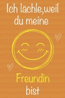 Ich l�chle, weil du meine Freundin bist: Geschenkbuch f�r Freundin, Weihnachtsgeschenk, Geburtstagsgeschenk f�r Freundin, Geschenk zum Frauentag, Geschenk zum Valentinstag, Ged�chtnis-Journal u. Sch�n 1673694004 Book Cover