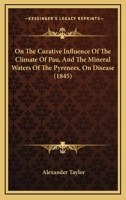On the curative influence of the climate of Pau and the mineral waters of the Pyrenees on disease 1014503167 Book Cover