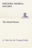 The Island House A Tale for the Young Folks 1519142986 Book Cover