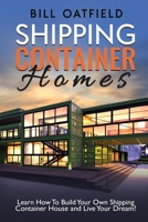 Shipping Container Homes: Learn How To Build Your Own Shipping Container House and Live Your Dream! 1952772109 Book Cover
