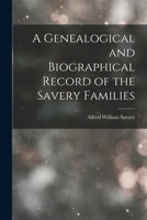 A genealogical and biographical record of the Savery families (Savory and Savary) and of the Severy family (Severit, Savery, Savory and Savary): ... with introductory articles on the origin and 1016602200 Book Cover