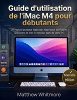 Guide d'utilisation de l'iMac M4 pour débutants: Un manuel pratique étape par étape pour configurer, apprendre et tirer le meilleur parti de votre PC (Édition 2026) (French Edition) B0H2ZGJQ5H Book Cover
